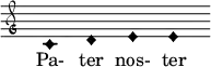  \relative c' { \clef "petrucci-g" \override Staff.TimeSignature #'stencil = ##f \set Score.timing = ##f \override Voice.NoteHead #'style = #'harmonic-black c1 d1 e1 e1 } \addlyrics { Pa- ter nos- ter } 