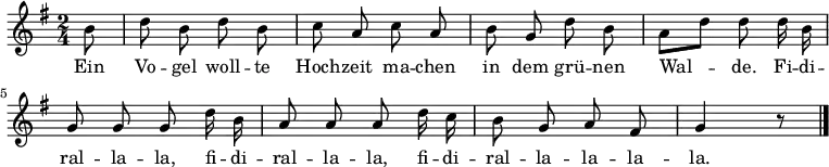 
\relative c''
{ \autoBeamOff \key g \major \time 2/4 \partial 8
b8 | d b d b | c a c a | b g d' b | a[ d] d d16 b |
g8 g g d'16 b | a8 a a8 d16 c | b8 g a fis | g4 r8 \bar "|." }
\addlyrics
{
Ein Vo -- gel woll -- te Hoch -- zeit ma -- chen in dem grü -- nen Wal -- de. Fi -- di -- ral -- la -- la, fi -- di -- ral -- la -- la, fi -- di -- ral -- la -- la -- la -- la.
} 