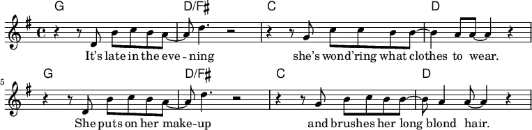 <<\new ChordNames { \chordmode { g1 d/fis c d g d/fis c d } }
\new Staff { \key g \major \relative c' { r4 r8 d b' c b a~ a d4. r2 r4 r8 g, c c b b~ b4 a8 a~ a4 r r r8 d, b' c b a~ a d4. r2 r4 r8 g, b c b b~ b8 a4 a8~ a4 r } }
\addlyrics { It’s late in the eve -- ning she’s won -- d’ring what clothes to wear. She puts on her make -- up and brush -- es her long blond hair. }
>>