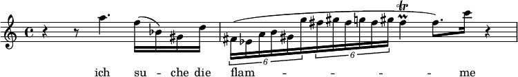  \relative c' { r4 r8 a''4. f16( bes,) gis d' \times 2/6 {fis,16( es a b gis g'} \times 2/6 {fis gis fis g fis gis}  fis4(\trill\prall fis8.)) c'16 r4} 
 
\addlyrics { ich su -- che die | flam -- me }
 