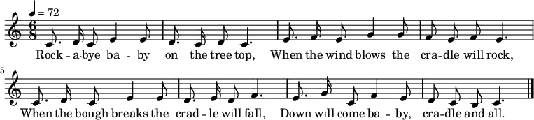 
\relative c' { \autoBeamOff \key c' \major \time 6/8 \tempo 4 = 72
             c8. d16 c8 e4 e8 | d8. c16 d8 c4. | e8. f16 e8 g4 g8 | f8 e8 f8 e4.
             c8. d16 c8 e4 e8 | d8. e16 d8 f4. | e8. g16 c,8 f4 e8 | d8 c8 b8 c4. \bar "|."

}
\addlyrics {
Rock -- a -- bye ba -- by on the tree top,
When the wind blows the cra -- dle will rock,
When the bough breaks the crad -- le will fall,
Down will come ba -- by, cra -- dle and all.
}
