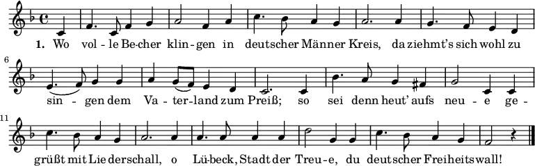  {\clef violin \key f \major \time 4/4 \relative c' { \partial 4 
c4 f4. c8 f4 g4 a2 f4 a4 c4. bes8 a4 g4 a2. a4 g4. f8 e4 d4 e4.( f8) g4 g4 a4 g8( f8) e4 d4 c2. c4 bes'4. a8 g4 fis4 g2 c,4 c4 c'4. bes8 a4 g4 a2. a4 a4. a8 a4 a4 d2 g,4 g4 c4. bes8 a4 g4 f2 r4 \bar "|."}
}
\addlyrics {\set stanza = #"1. " Wo vol -- le Be -- cher klin -- gen in deut -- scher Män -- ner Kreis, da ziehmt’s sich wohl zu sin -- gen dem Va -- ter -- land zum Preiß; so sei denn heut’ aufs neu -- e ge -- grüßt mit Lie -- der -- schall, o Lü -- beck, Stadt der Treu -- e, du deut -- scher Frei -- heits -- wall! }