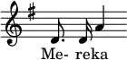 \relative c' { \override Staff.TimeSignature #'stencil = ##f \key g \major \autoBeamOff d8. d16 a'4 } \addlyrics { Me- re -- ka }