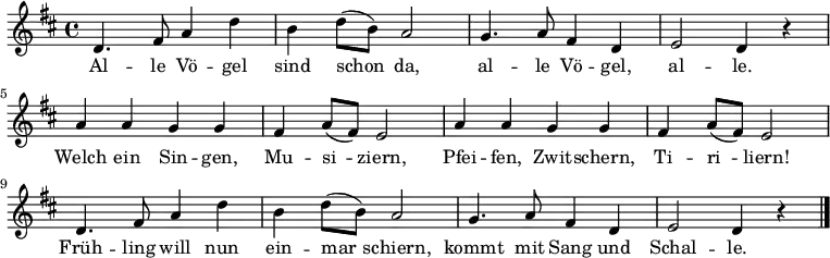  \language "deutsch" { \key d \major \relative g' { d4. fis8 a4 d h d8 (h) a2 g4. a8 fis4 d e2 d4 r
a' a g g fis a8( fis) e2 a4 a g g fis a8( fis) e2
d4. fis8 a4 d h d8 (h) a2 g4. a8 fis4 d e2 d4 r \bar "|." } }
\addlyrics {
Al -- le Vö -- gel sind schon_ da,
al -- le Vö -- gel, al -- le.
Welch ein Sin -- gen, Mu -- si_ -- ziern,
Pfei -- fen, Zwit -- schern, Ti -- ri_ -- liern!
Früh -- ling will nun ein -- mar_ -- schiern,
kommt mit Sang und Schal -- le. }