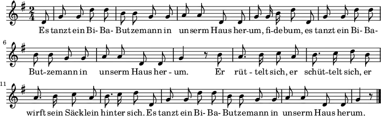  \language "deutsch" \relative g' {\key g \major \time 2/4 \autoBeamOff
\partial 8 d8 | g g d' d | h h g g | a a d, d | g g16 h d8 d, |
g g d' d | h h g g | a a d, d | g4 r8 h |
a8. h16 c8 a | h8. c16 d8 h | a8. h16 c8 a | h8. c16 d8 d, |
g g d' d | h h g g | a a d, d | g4 r8 \bar "|." }
\addlyrics {
Es tanzt ein Bi- Ba- But -- ze -- mann
in un -- serm Haus her -- um, fi -- de -- bum,
es tanzt ein Bi- Ba- But -- ze -- mann
in un -- serm Haus her -- um.

Er rüt -- telt sich, er schüt -- telt sich,
er wirft sein Säck -- lein hin -- ter sich.
Es tanzt ein Bi- Ba- But -- ze -- mann
in un -- serm Haus her -- um. }