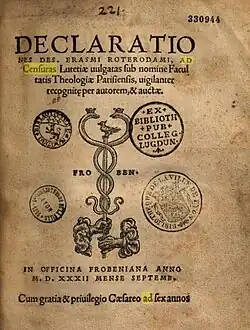 "Declarationes Desiderius Erasmi Roterdami, ad Censuras Lutetiae vvlgatas sub Facultatis Theologiae Parisiensis, uigilanter recognite per autorem & auctae" ("La deklaroj de Desiderius Erasmus de Roterdamo, publikigitaj ĉe la Pariza Cenzuro sub la Teologia Fakultato de Parizo, estas zorge recenzitaj de la aŭtoro kaj pligrandigitaj"), verko de Erasmo de Roterdamo, eldonita de Nikolao Episkopo, en 1532.